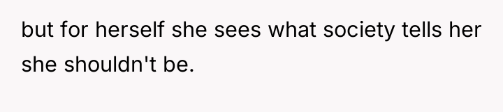 but for herself she sees what society tells her she...
