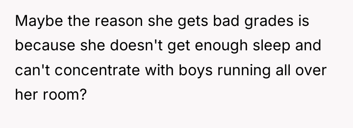 Maybe the reason she gets bad grades is because she...