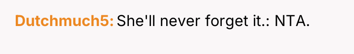 Dutchmuch5 She'll never forget it.: NTA.