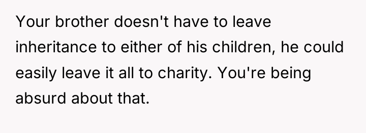 Your brother doesn't have to leave inheritance to either of...