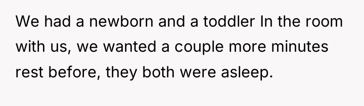 We had a newborn and a toddler In the room...