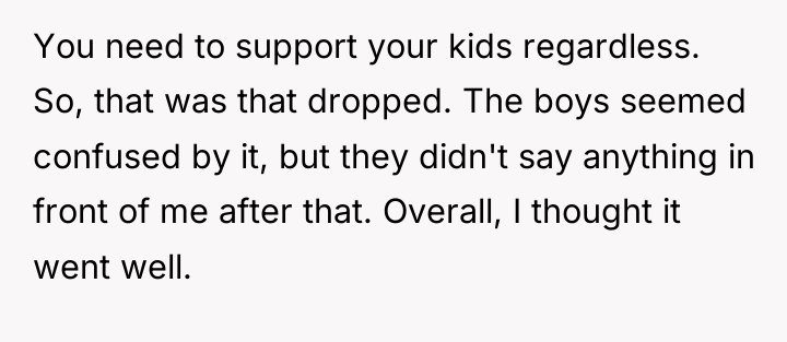 You need to support your kids regardless. So, that was...