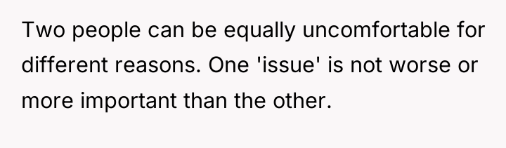 Two people can be equally uncomfortable for different reasons. One...