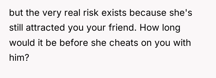 but the very real risk exists because she's still attracted...