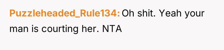 Puzzleheaded_Rule134 Oh shit. Yeah your man is courting her. NTA