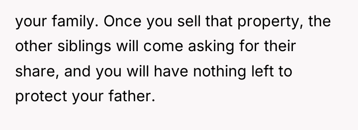 your family. Once you sell that property, the other siblings...