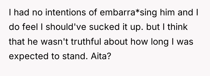I had no intentions of embarra*sing him and I do...