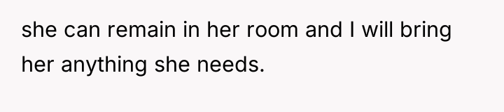 she can remain in her room and I will bring...
