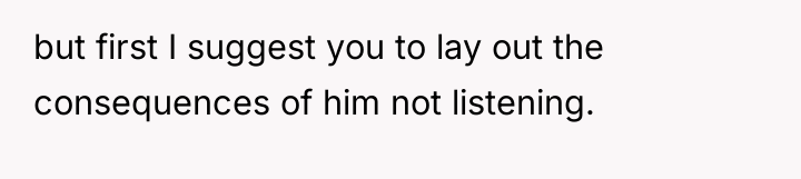 but first I suggest you to lay out the consequences...
