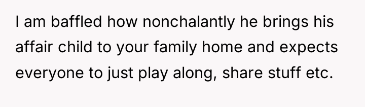 I am baffled how nonchalantly he brings his affair child...