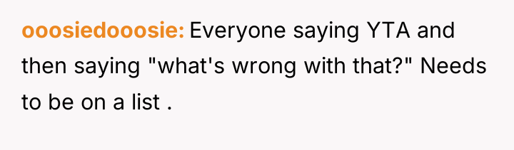 ooosiedooosie Everyone saying YTA and then saying "what's wrong with...