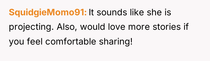 SquidgieMomo91 It sounds like she is projecting. Also, would love...