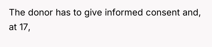 The donor has to give informed consent and, at 17,
