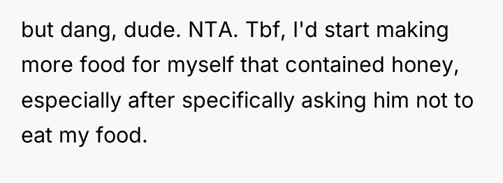 but dang, dude. NTA. Tbf, I'd start making more food...