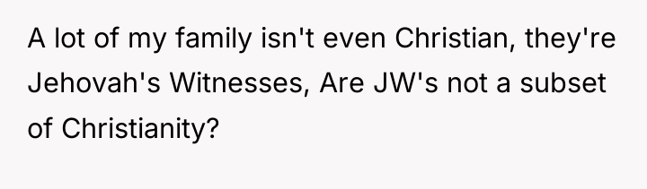 A lot of my family isn't even Christian, they're Jehovah's...
