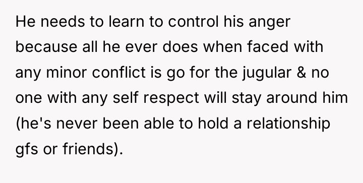 He needs to learn to control his anger because all...