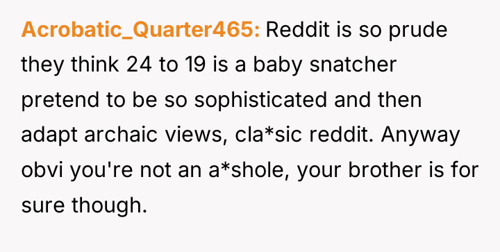 Acrobatic_Quarter465 Reddit is so prude they think 24 to 19...
