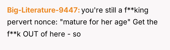 Big-Literature-9447 you're still a f**king pervert nonce: "mature for her...