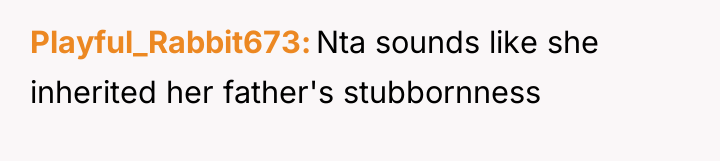 Playful_Rabbit673 Nta sounds like she inherited her father's stubbornness