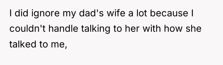 I did ignore my dad's wife a lot because I...