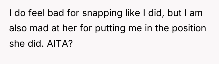 I do feel bad for snapping like I did, but...
