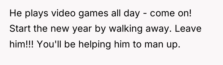 He plays video games all day - come on! Start...