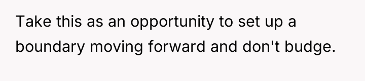 Take this as an opportunity to set up a boundary...