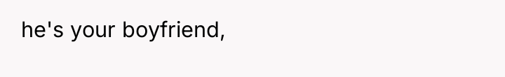 he's your boyfriend,