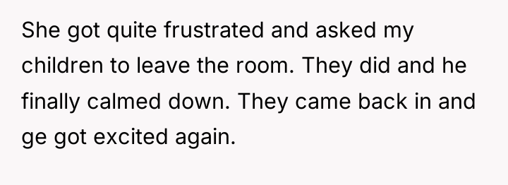 She got quite frustrated and asked my children to leave...
