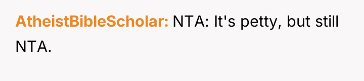 AtheistBibleScholar NTA: It's petty, but still NTA.