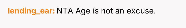 lending_ear NTA Age is not an excuse.