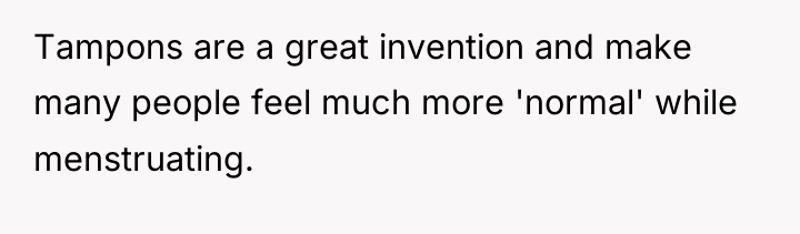 Tampons are a great invention and make many people feel...