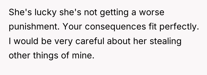 She's lucky she's not getting a worse punishment. Your consequences...