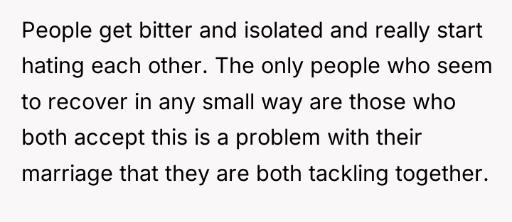 People get bitter and isolated and really start hating each...