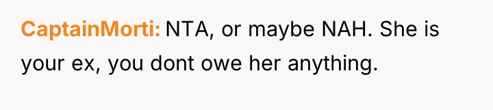CaptainMorti NTA, or maybe NAH. She is your ex, you...