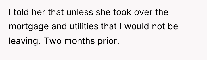 I told her that unless she took over the mortgage...