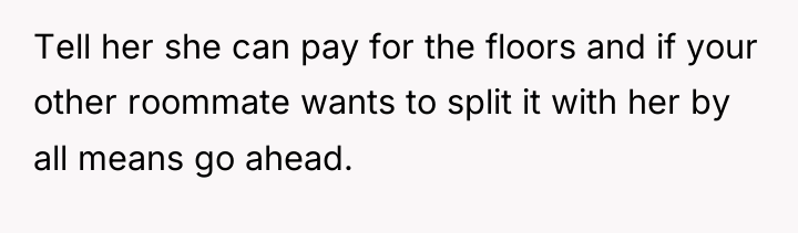 Tell her she can pay for the floors and if...