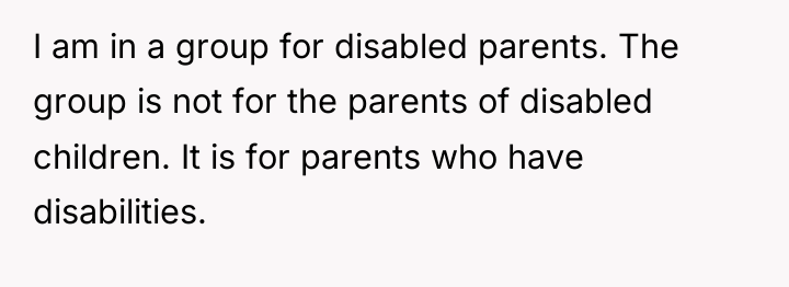 I am in a group for disabled parents. The group...