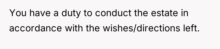 You have a duty to conduct the estate in accordance...