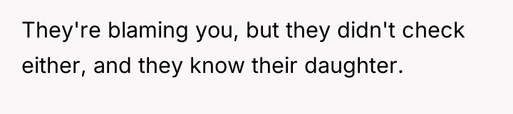 They're blaming you, but they didn't check either, and they...