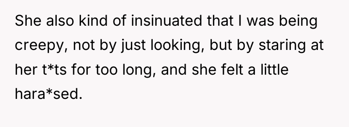 She also kind of insinuated that I was being creepy,...