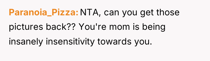 Paranoia_Pizza NTA, can you get those pictures back?? You're mom...