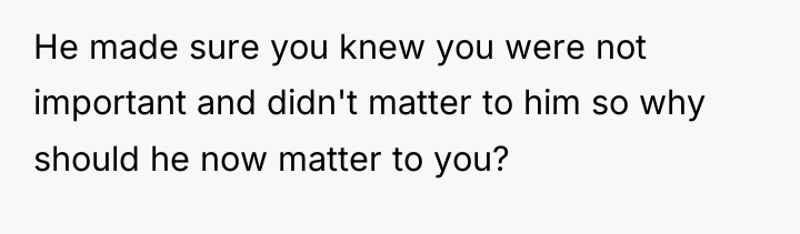 He made sure you knew you were not important and...