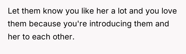 Let them know you like her a lot and you...