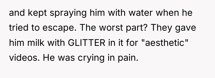 and kept spraying him with water when he tried to...