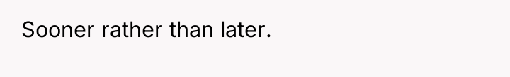 Sooner rather than later.