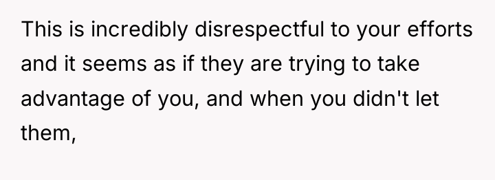 This is incredibly disrespectful to your efforts and it seems...