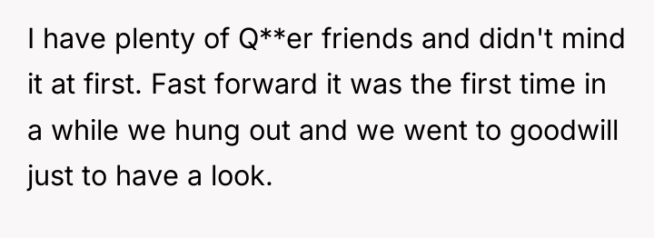 I have plenty of Q**er friends and didn't mind it...