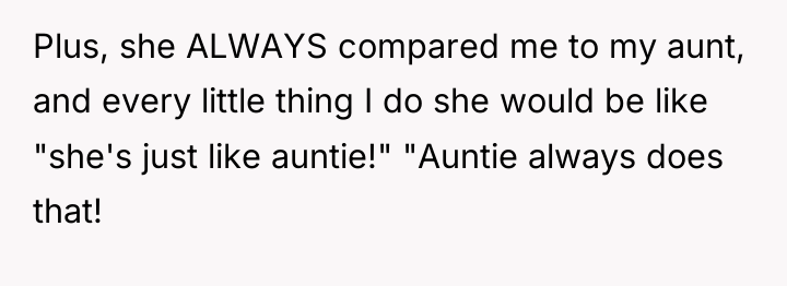Plus, she ALWAYS compared me to my aunt, and every...