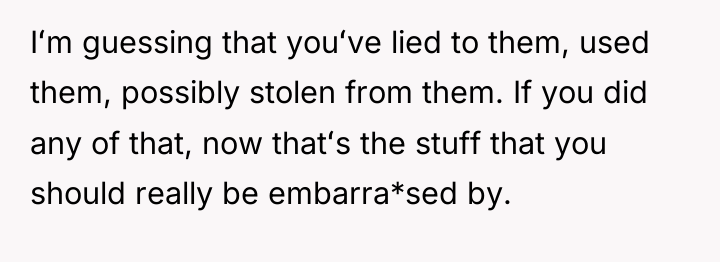 Iʻm guessing that youʻve lied to them, used them, possibly...